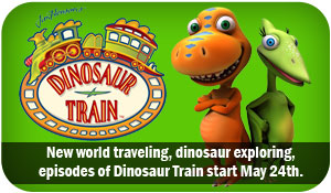 New world traveling, dinosaur exploring, episodes of Dinosaur Train start May 24th.